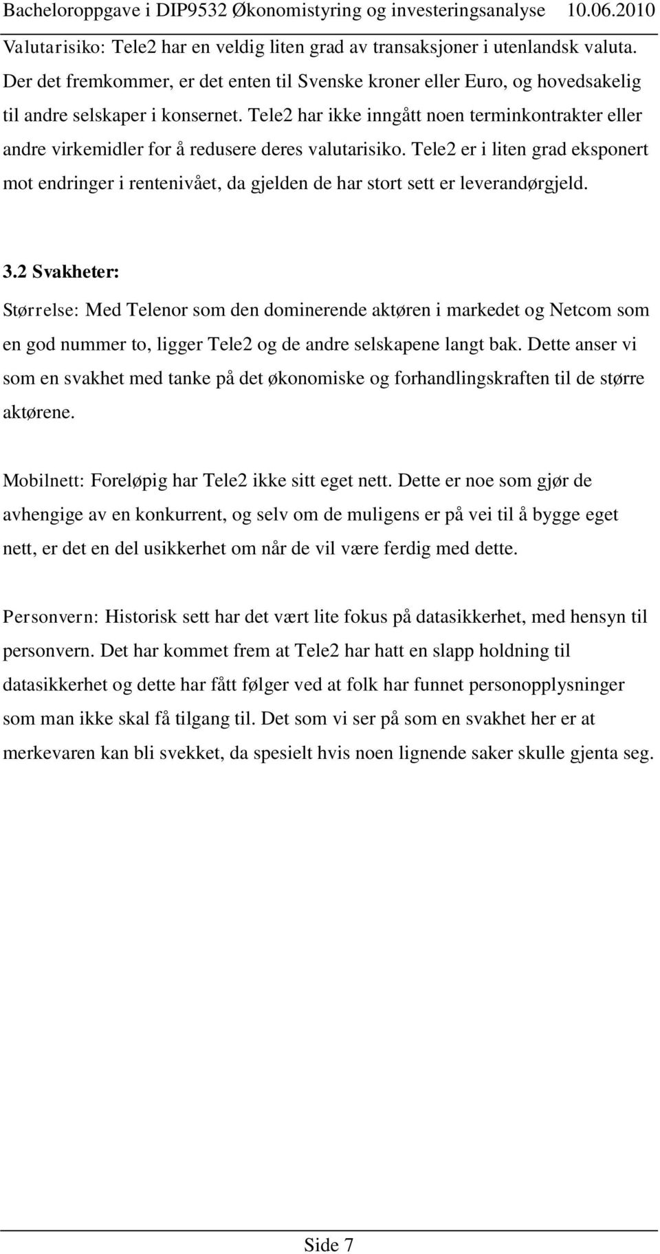 Tele2 er i liten grad eksponert mot endringer i rentenivået, da gjelden de har stort sett er leverandørgjeld. 3.