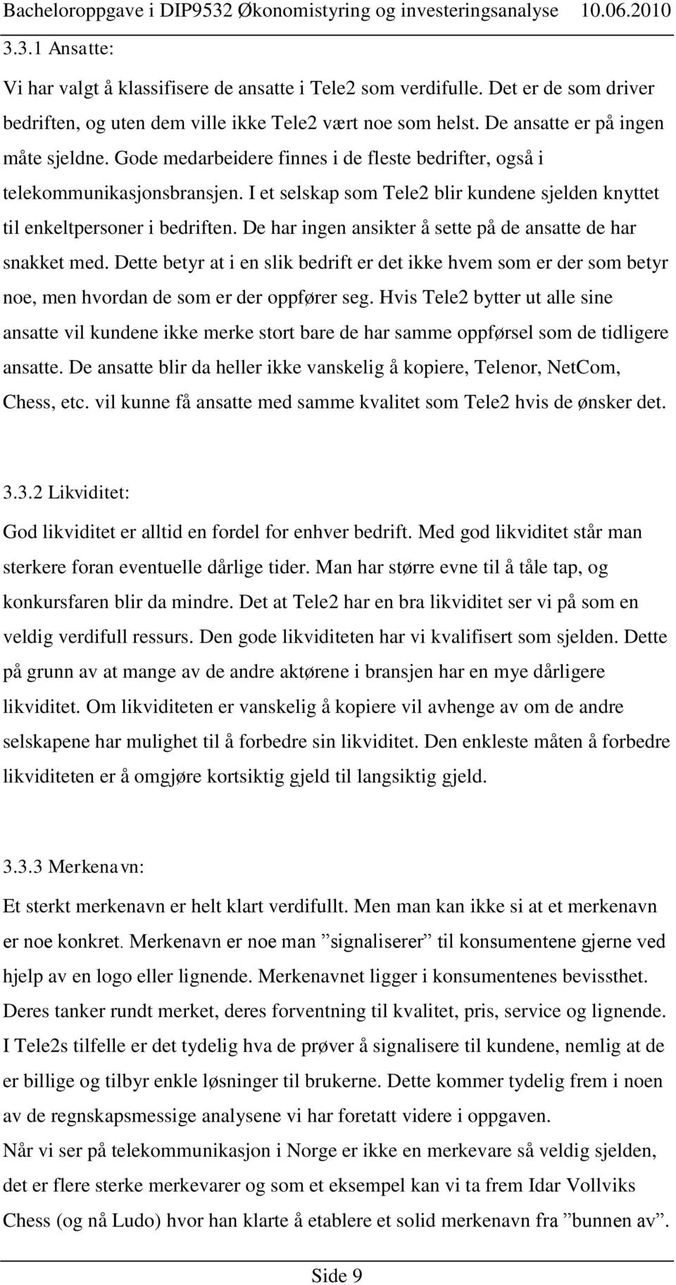 De har ingen ansikter å sette på de ansatte de har snakket med. Dette betyr at i en slik bedrift er det ikke hvem som er der som betyr noe, men hvordan de som er der oppfører seg.