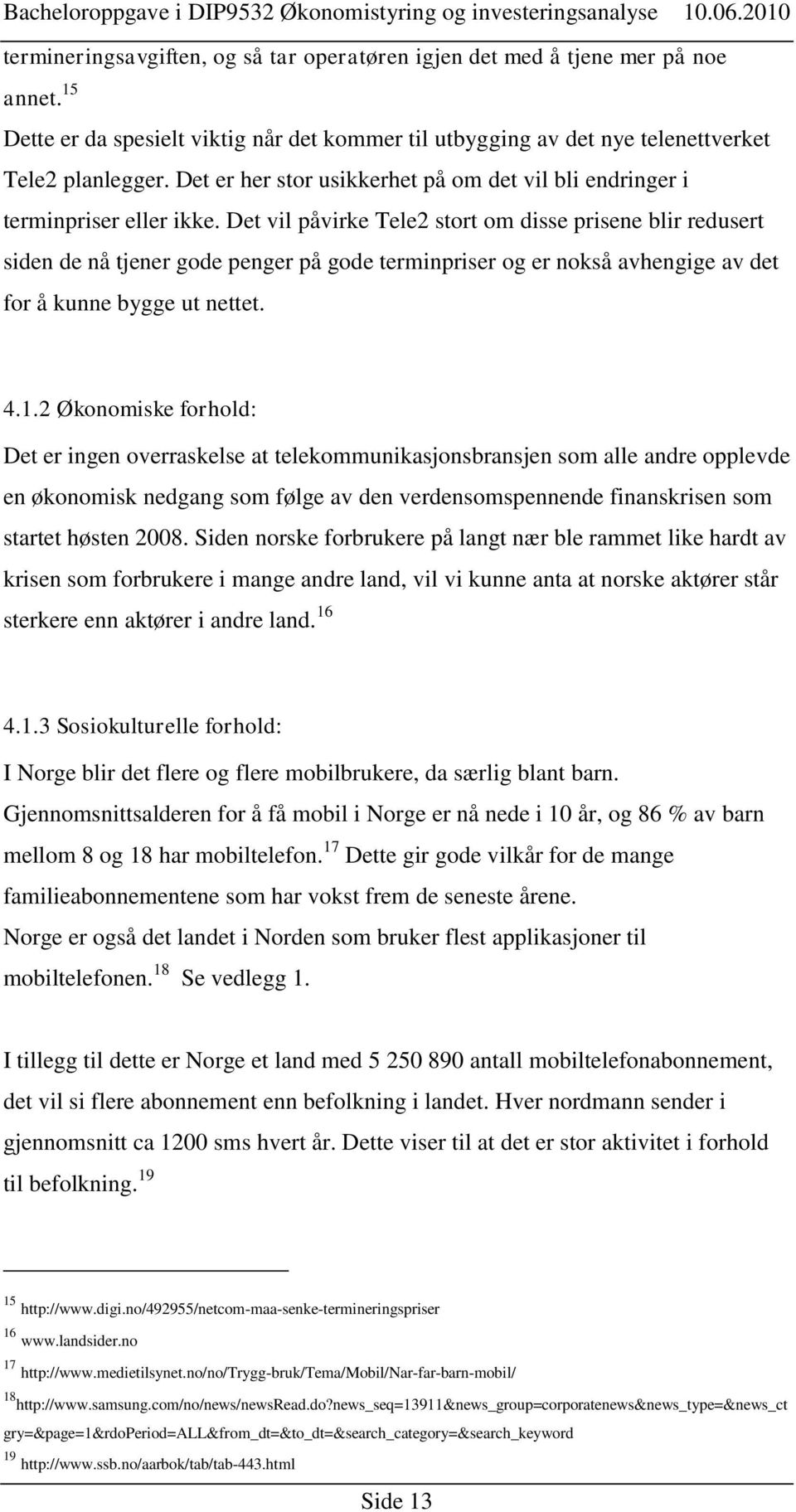 Det vil påvirke Tele2 stort om disse prisene blir redusert siden de nå tjener gode penger på gode terminpriser og er nokså avhengige av det for å kunne bygge ut nettet. 4.1.