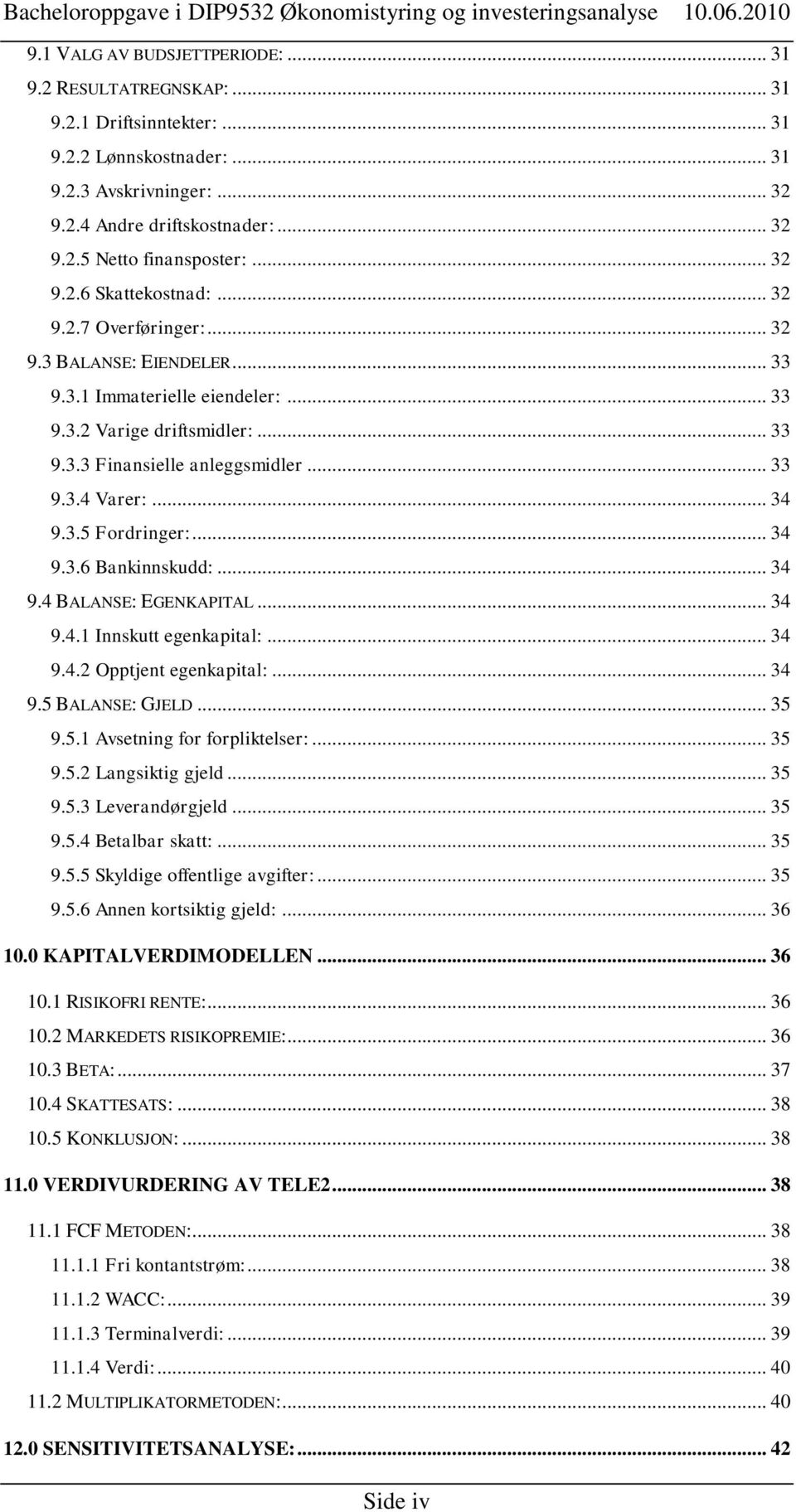 .. 34 9.3.5 Fordringer:... 34 9.3.6 Bankinnskudd:... 34 9.4 BALANSE: EGENKAPITAL... 34 9.4.1 Innskutt egenkapital:... 34 9.4.2 Opptjent egenkapital:... 34 9.5 BALANSE: GJELD... 35 9.5.1 Avsetning for forpliktelser:.