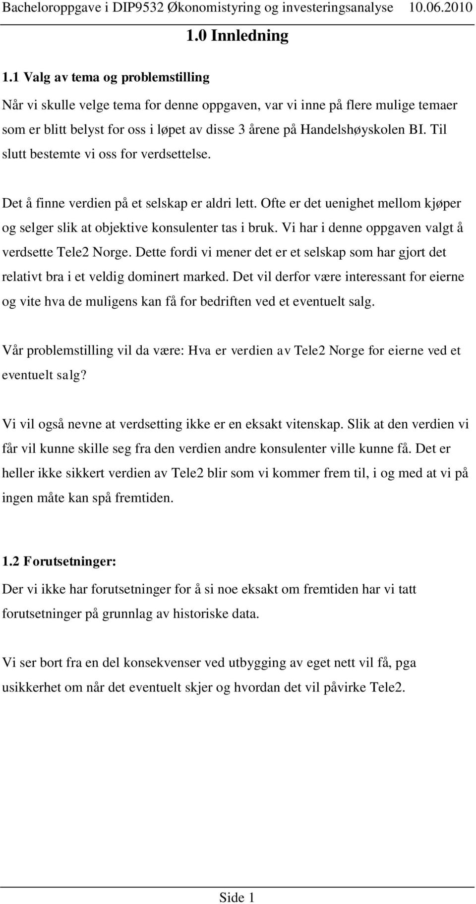 Til slutt bestemte vi oss for verdsettelse. Det å finne verdien på et selskap er aldri lett. Ofte er det uenighet mellom kjøper og selger slik at objektive konsulenter tas i bruk.