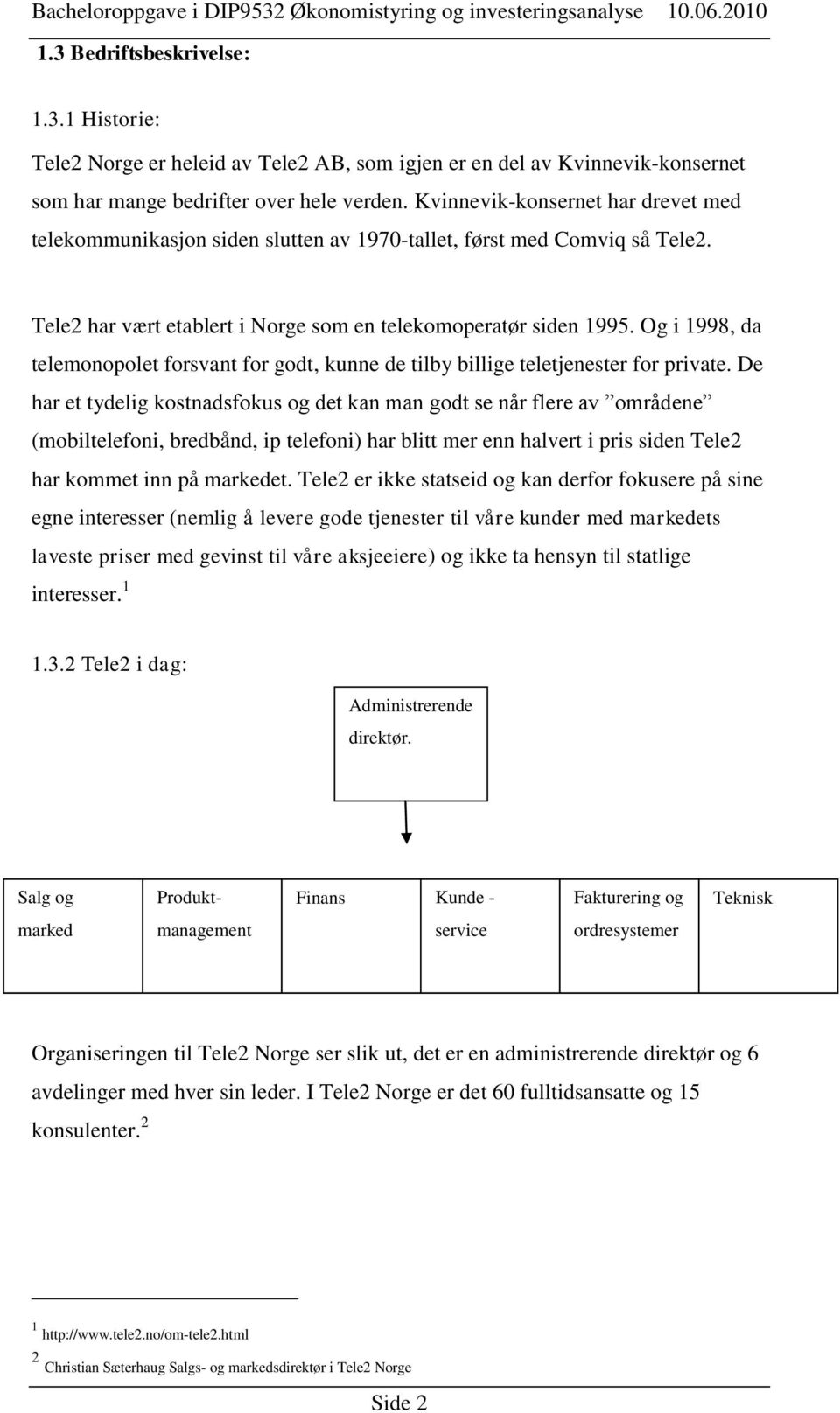 Og i 1998, da telemonopolet forsvant for godt, kunne de tilby billige teletjenester for private.