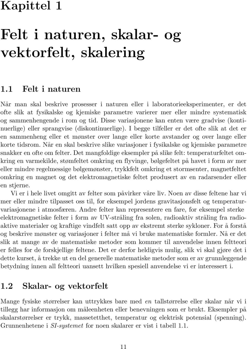 sammenhengende i rom og tid. Disse variasjonene kan enten være gradvise (kontinuerlige) eller sprangvise (diskontinuerlige).