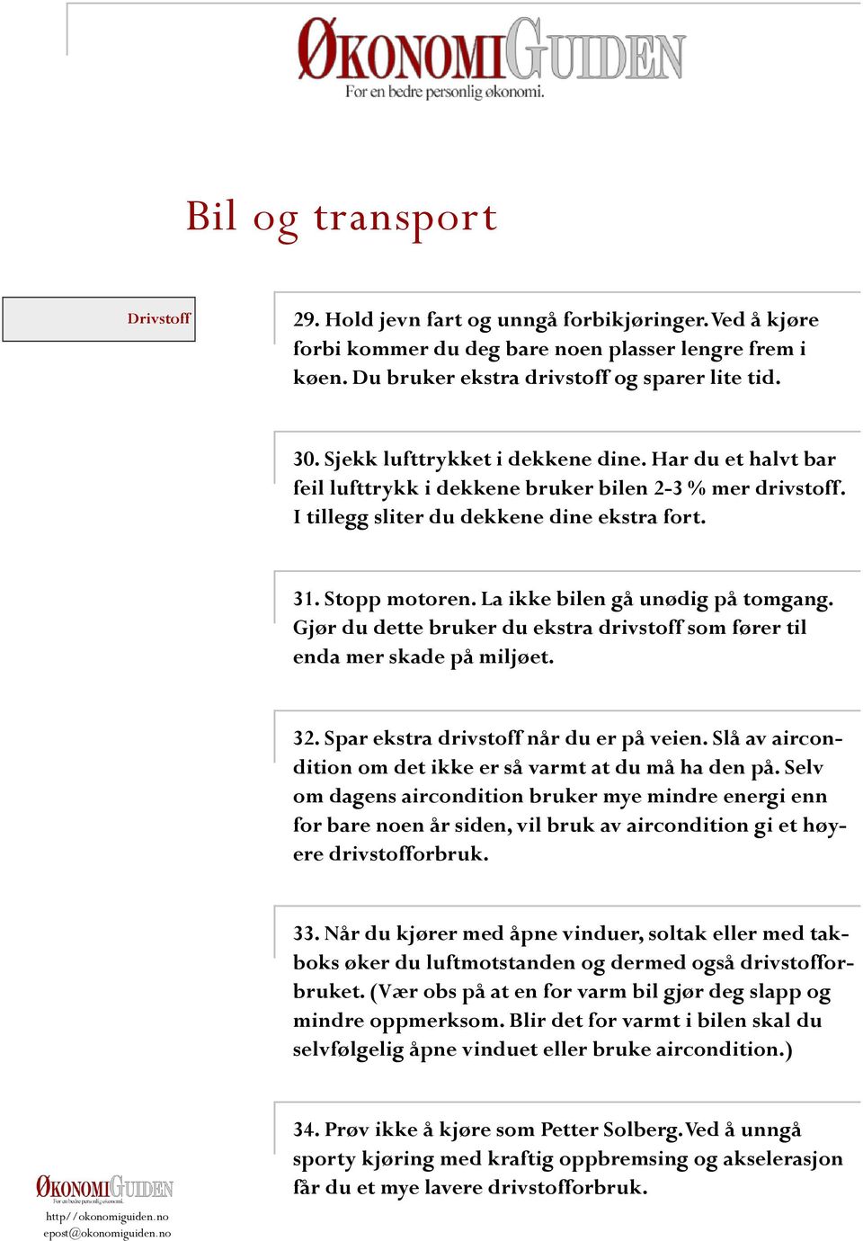 La ikke bilen gå unødig på tomgang. Gjør du dette bruker du ekstra drivstoff som fører til enda mer skade på miljøet. 32. Spar ekstra drivstoff når du er på veien.