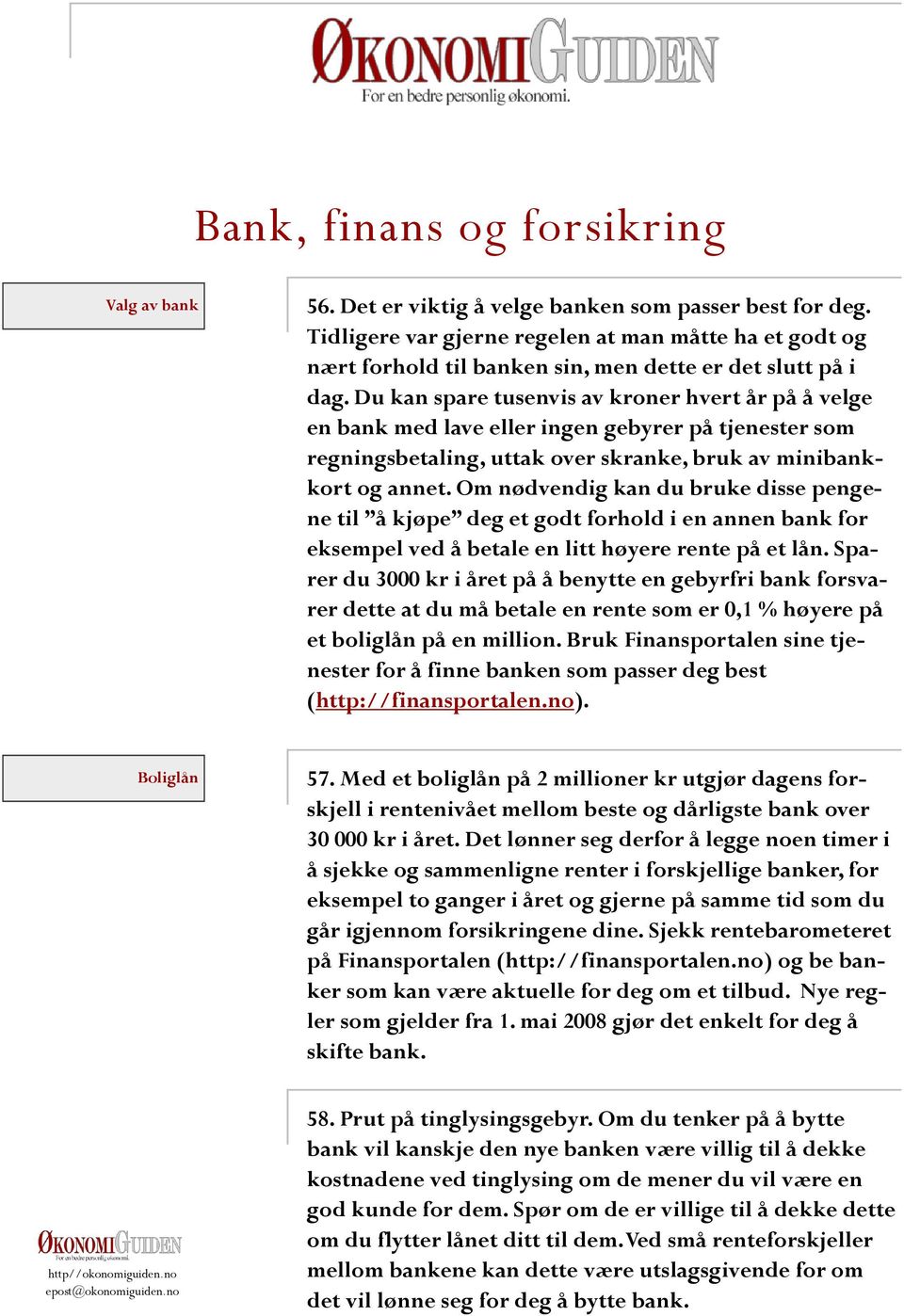 Du kan spare tusenvis av kroner hvert år på å velge en bank med lave eller ingen gebyrer på tjenester som regningsbetaling, uttak over skranke, bruk av minibankkort og annet.