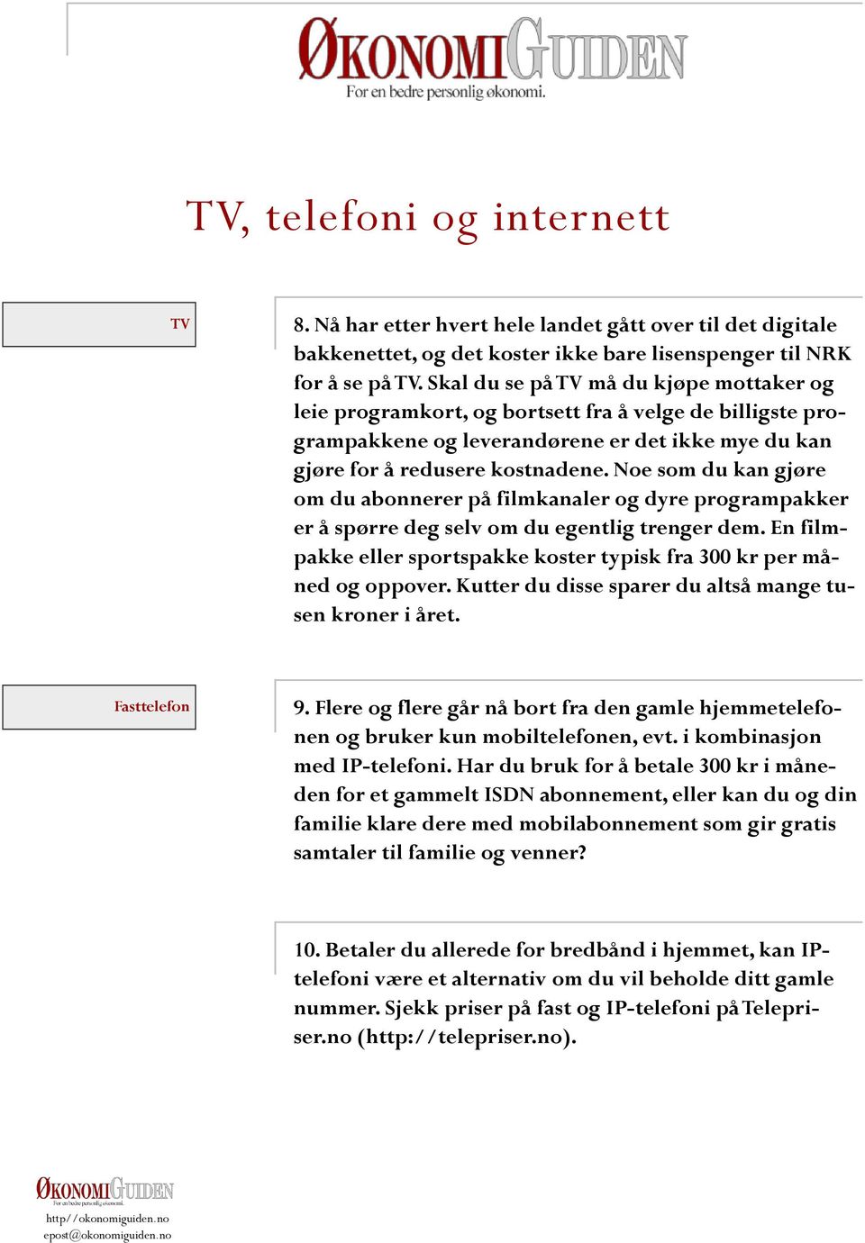 Noe som du kan gjøre om du abonnerer på filmkanaler og dyre programpakker er å spørre deg selv om du egentlig trenger dem. En filmpakke eller sportspakke koster typisk fra 300 kr per måned og oppover.