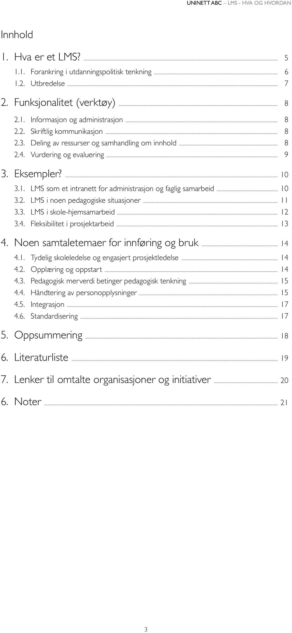 .. 11 3.3. LMS i skole-hjemsamarbeid... 12 3.4. Fleksibilitet i prosjektarbeid... 13 4. Noen samtaletemaer for innføring og bruk... 14 4.1. Tydelig skoleledelse og engasjert prosjektledelse... 14 4.2. Opplæring og oppstart.