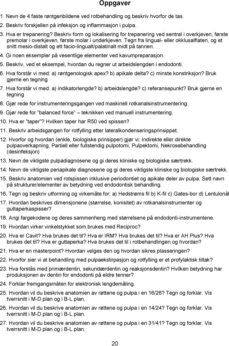 Tegn fra lingual- eller okklusalflaten, og et snitt mesio-distalt og ett facio-lingualt/palatinalt midt på tannen. 4. Gi noen eksempler på vesentlige elementer ved kavumpreparasjon. 5.