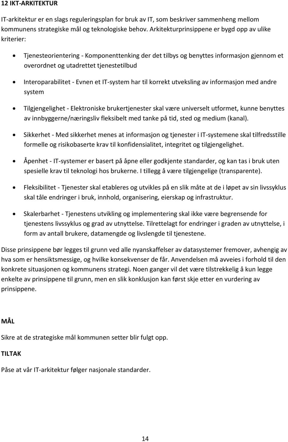 Interoparabilitet - Evnen et IT-system har til korrekt utveksling av informasjon med andre system Tilgjengelighet - Elektroniske brukertjenester skal være universelt utformet, kunne benyttes av