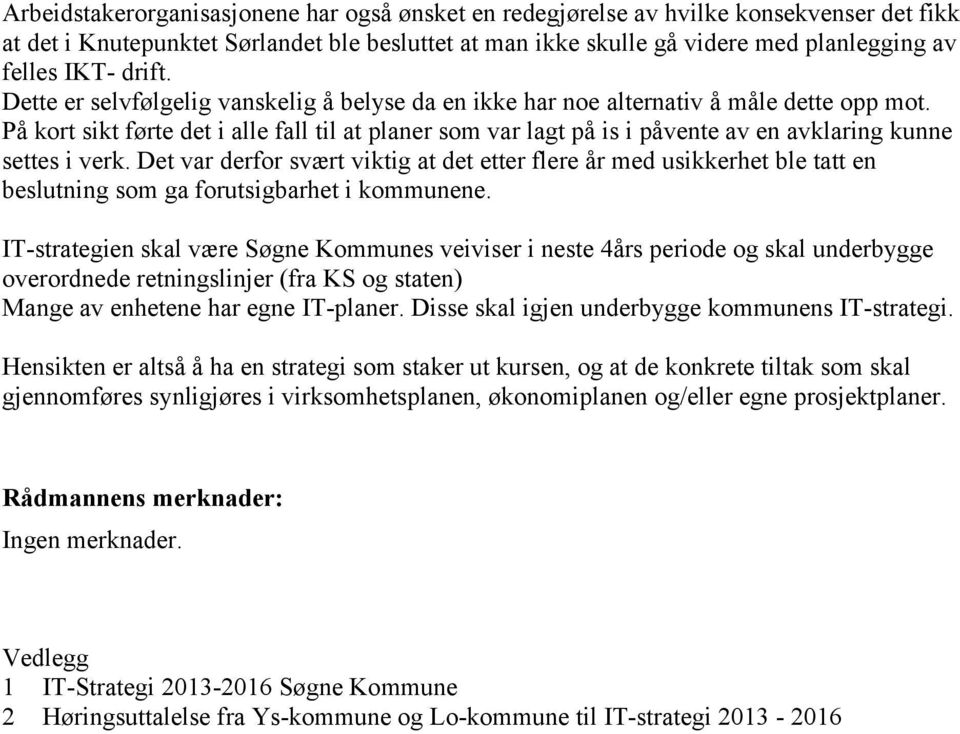 På kort sikt førte det i alle fall til at planer som var lagt på is i påvente av en avklaring kunne settes i verk.