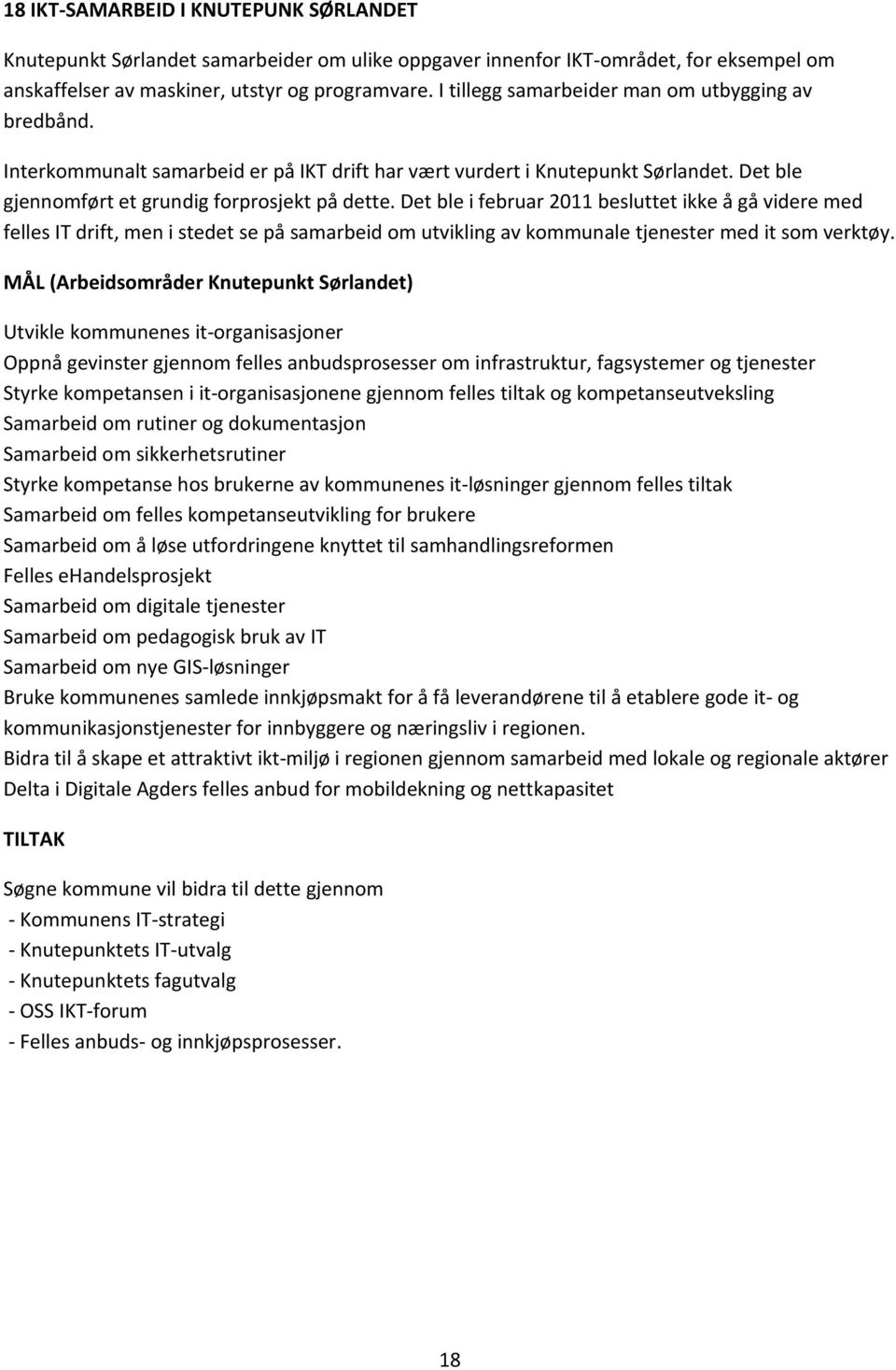 Det ble i februar 2011 besluttet ikke å gå videre med felles IT drift, men i stedet se på samarbeid om utvikling av kommunale tjenester med it som verktøy.