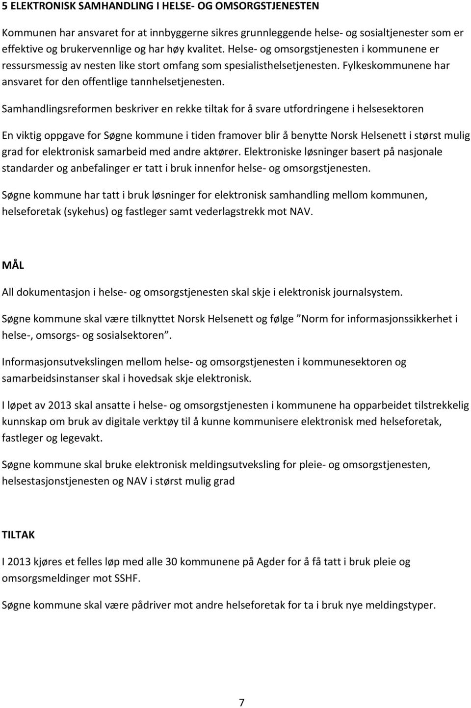 Samhandlingsreformen beskriver en rekke tiltak for å svare utfordringene i helsesektoren En viktig oppgave for Søgne kommune i tiden framover blir å benytte Norsk Helsenett i størst mulig grad for