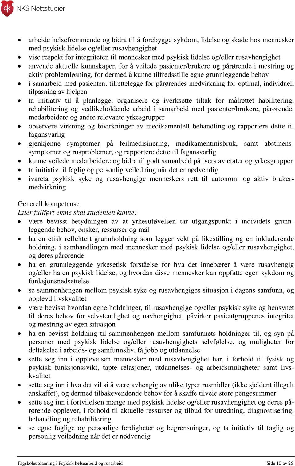 samarbeid med pasienten, tilrettelegge for pårørendes medvirkning for optimal, individuell tilpasning av hjelpen ta initiativ til å planlegge, organisere og iverksette tiltak for målrettet