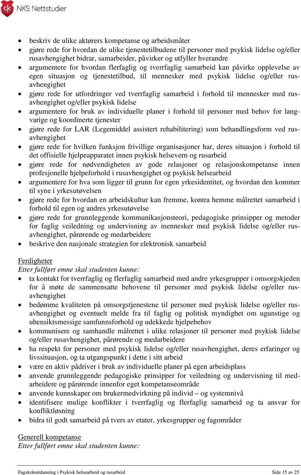 gjøre rede for utfordringer ved tverrfaglig samarbeid i forhold til mennesker med rusavhengighet og/eller psykisk lidelse argumentere for bruk av individuelle planer i forhold til personer med behov