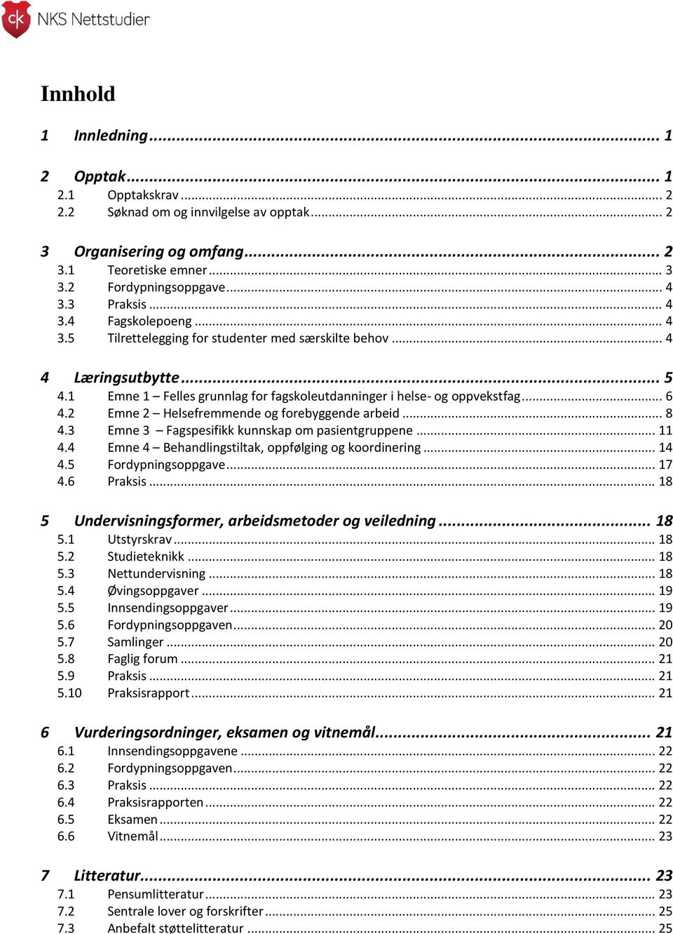 2 Emne 2 Helsefremmende og forebyggende arbeid... 8 4.3 Emne 3 Fagspesifikk kunnskap om pasientgruppene... 11 4.4 Emne 4 Behandlingstiltak, oppfølging og koordinering... 14 4.5 Fordypningsoppgave.