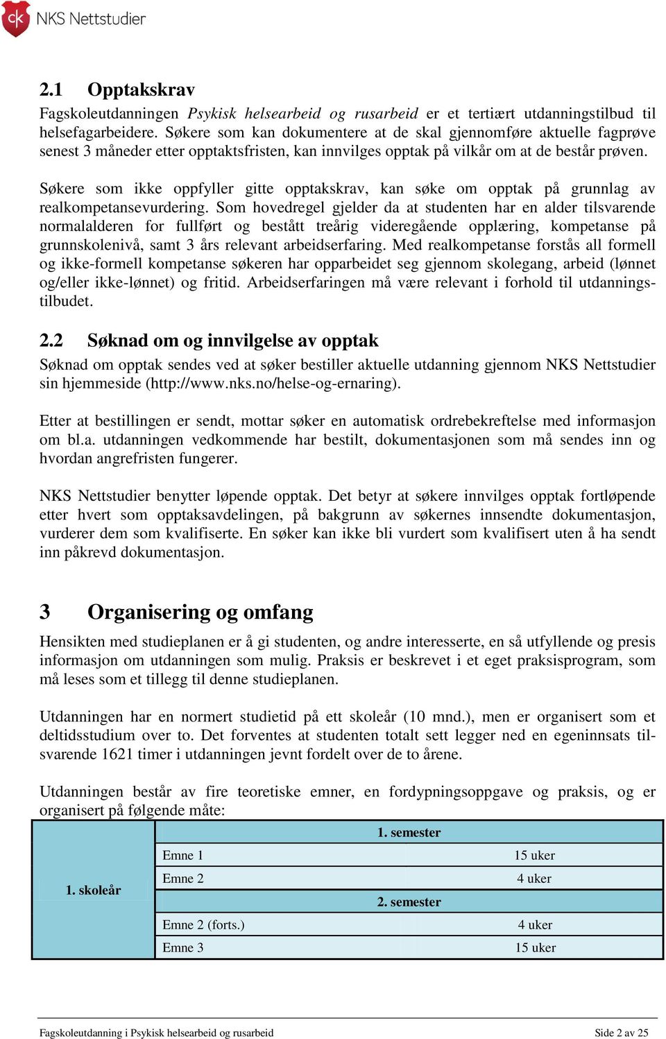 Søkere som ikke oppfyller gitte opptakskrav, kan søke om opptak på grunnlag av realkompetansevurdering.