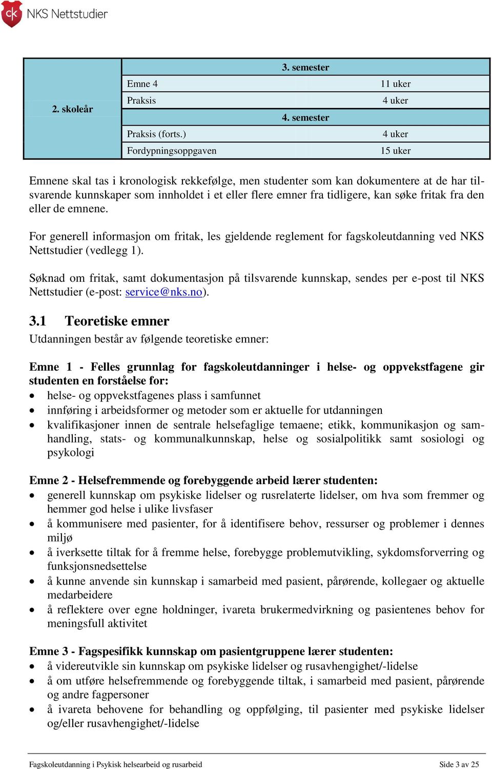 kan søke fritak fra den eller de emnene. For generell informasjon om fritak, les gjeldende reglement for fagskoleutdanning ved NKS Nettstudier (vedlegg 1).