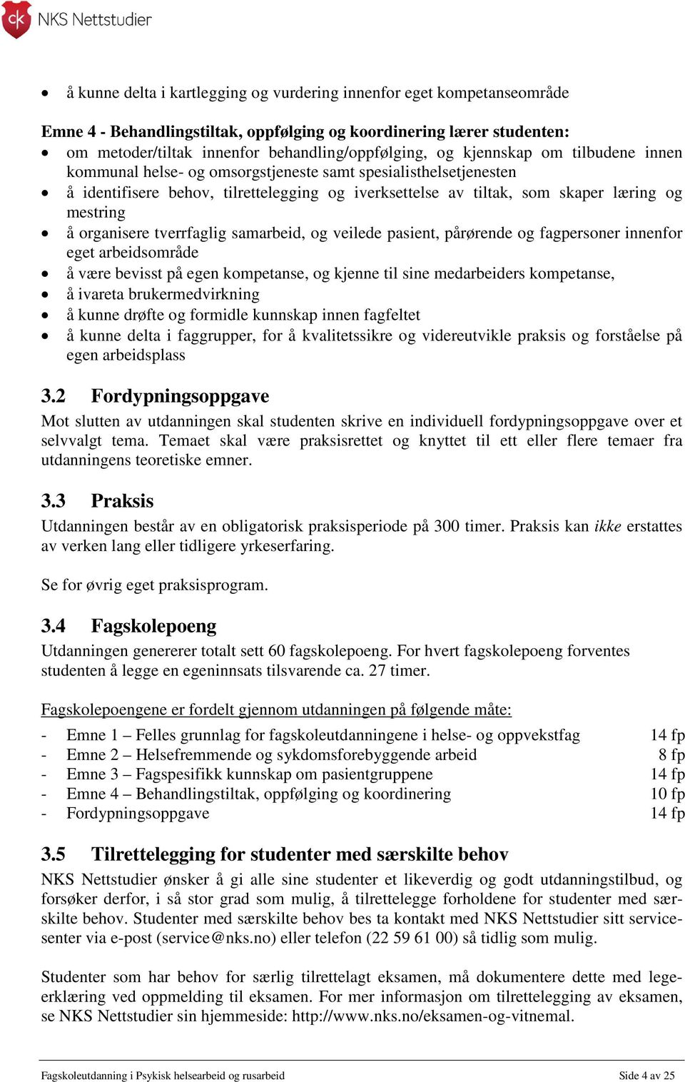 organisere tverrfaglig samarbeid, og veilede pasient, pårørende og fagpersoner innenfor eget arbeidsområde å være bevisst på egen kompetanse, og kjenne til sine medarbeiders kompetanse, å ivareta