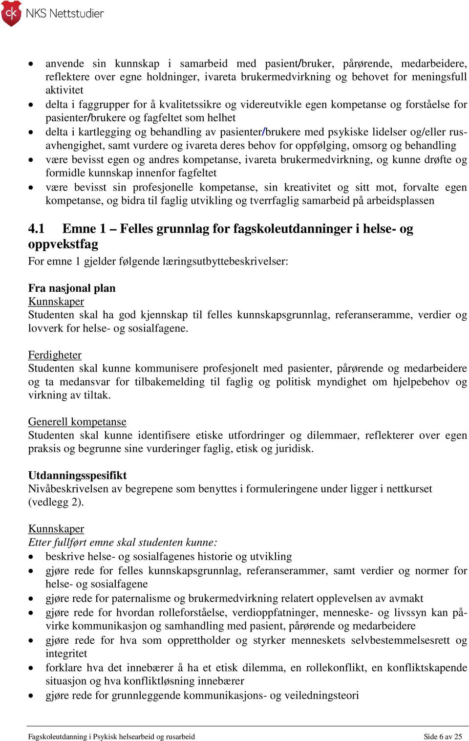 rusavhengighet, samt vurdere og ivareta deres behov for oppfølging, omsorg og behandling være bevisst egen og andres kompetanse, ivareta brukermedvirkning, og kunne drøfte og formidle kunnskap