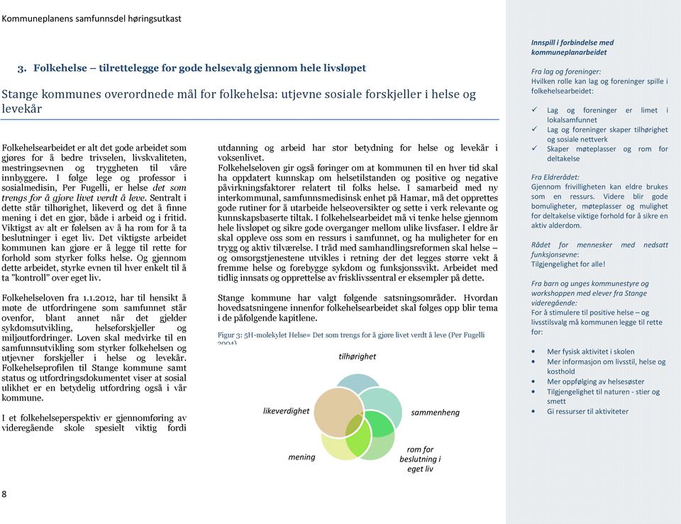 I følge lege og professor i sosialmedisin, Per Fugelli, er helse det som trengs for å gjøre livet verdt å leve.