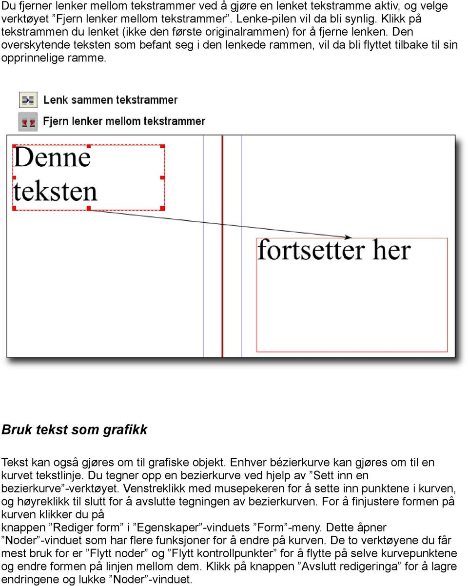 Den overskytende teksten som befant seg i den lenkede rammen, vil da bli flyttet tilbake til sin opprinnelige ramme. Bruk tekst som grafikk Tekst kan også gjøres om til grafiske objekt.