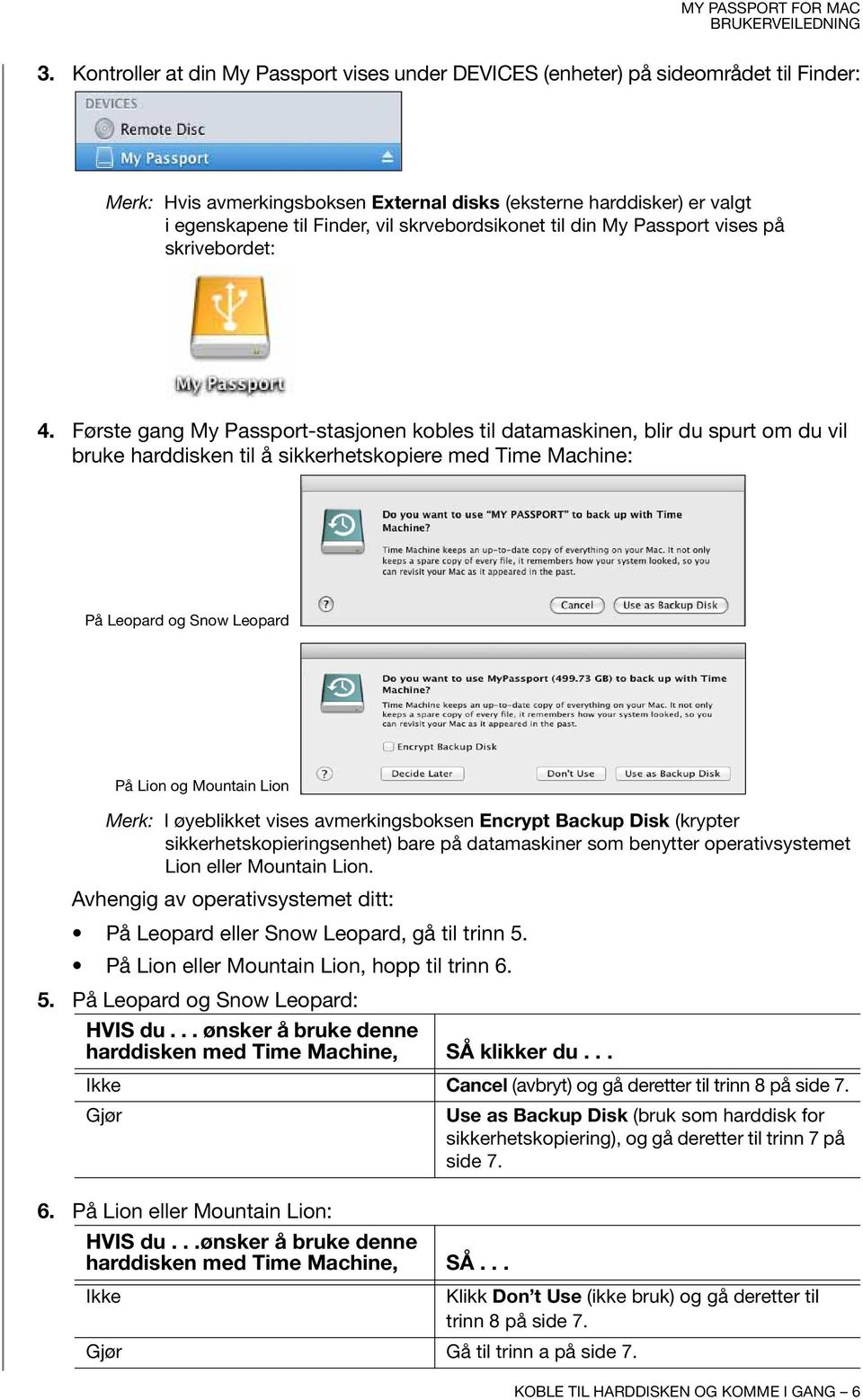 Første gang My Passport-stasjonen kobles til datamaskinen, blir du spurt om du vil bruke harddisken til å sikkerhetskopiere med Time Machine: På Leopard og Snow Leopard På Lion og Mountain Lion Merk: