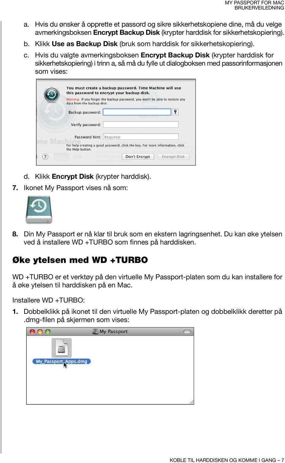 Hvis du valgte avmerkingsboksen Encrypt Backup Disk (krypter harddisk for sikkerhetskopiering) i trinn a, så må du fylle ut dialogboksen med passorinformasjonen som vises: d.