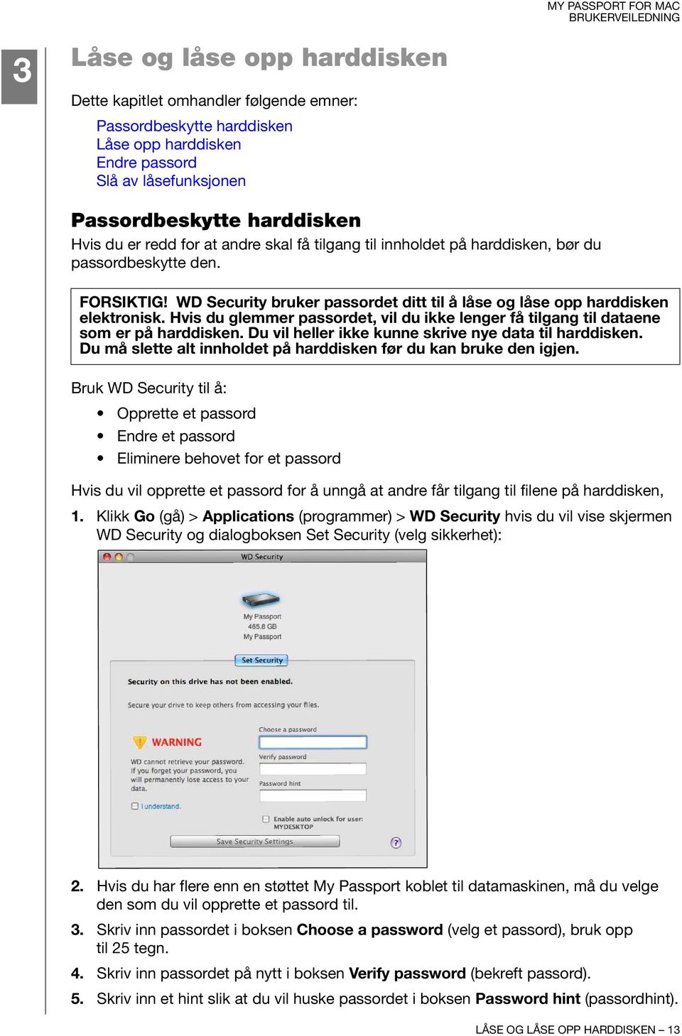 Hvis du glemmer passordet, vil du ikke lenger få tilgang til dataene som er på harddisken. Du vil heller ikke kunne skrive nye data til harddisken.