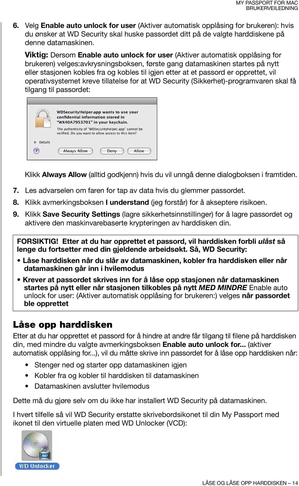 igjen etter at et passord er opprettet, vil operativsystemet kreve tillatelse for at WD Security (Sikkerhet)-programvaren skal få tilgang til passordet: Klikk Always Allow (alltid godkjenn) hvis du