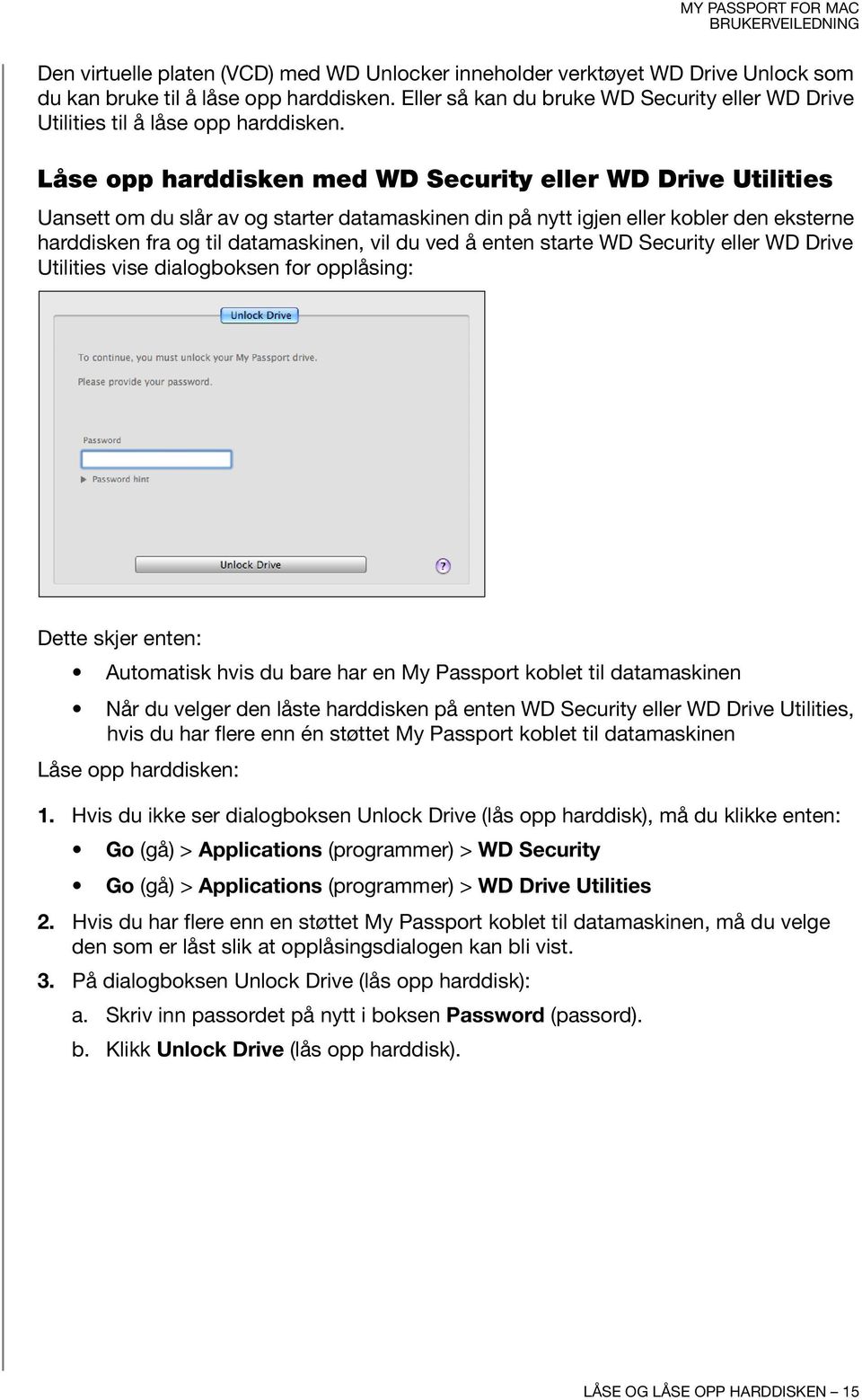 Låse opp harddisken med WD Security eller WD Drive Utilities Uansett om du slår av og starter datamaskinen din på nytt igjen eller kobler den eksterne harddisken fra og til datamaskinen, vil du ved å