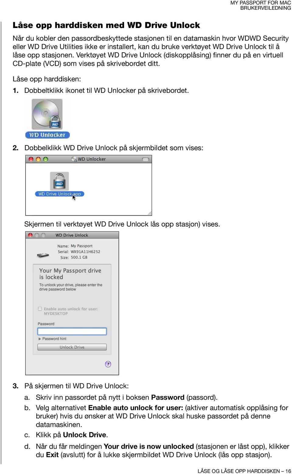 Dobbeltklikk ikonet til WD Unlocker på skrivebordet. 2. Dobbelklikk WD Drive Unlock på skjermbildet som vises: Skjermen til verktøyet WD Drive Unlock lås opp stasjon) vises. 3.