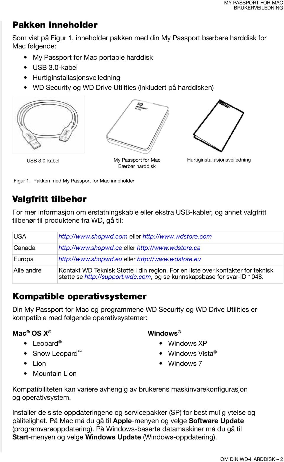 Pakken med My Passport for Mac inneholder Valgfritt tilbehør For mer informasjon om erstatningskable eller ekstra USB-kabler, og annet valgfritt tilbehør til produktene fra WD, gå til: USA Canada