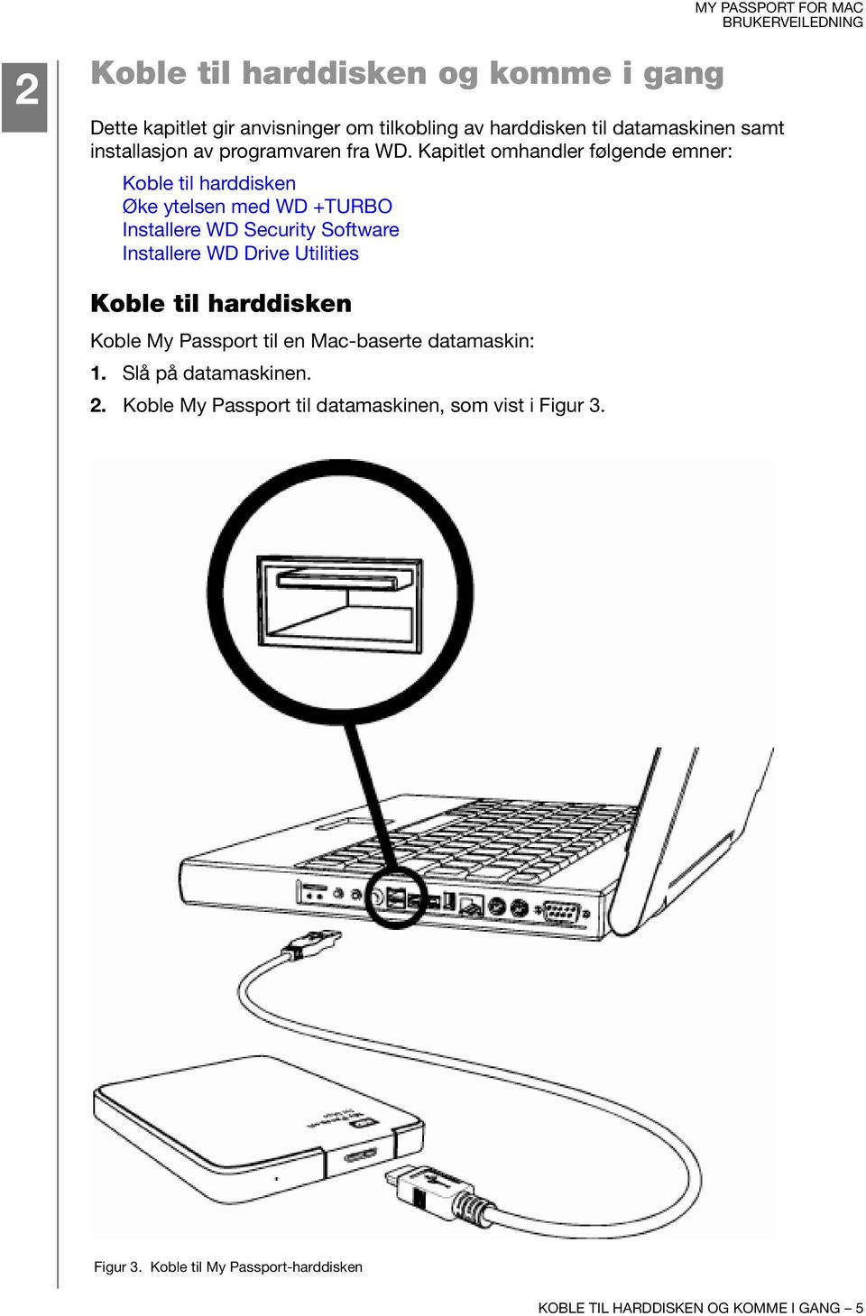 Kapitlet omhandler følgende emner: Koble til harddisken Øke ytelsen med WD +TURBO Installere WD Security Software Installere WD Drive