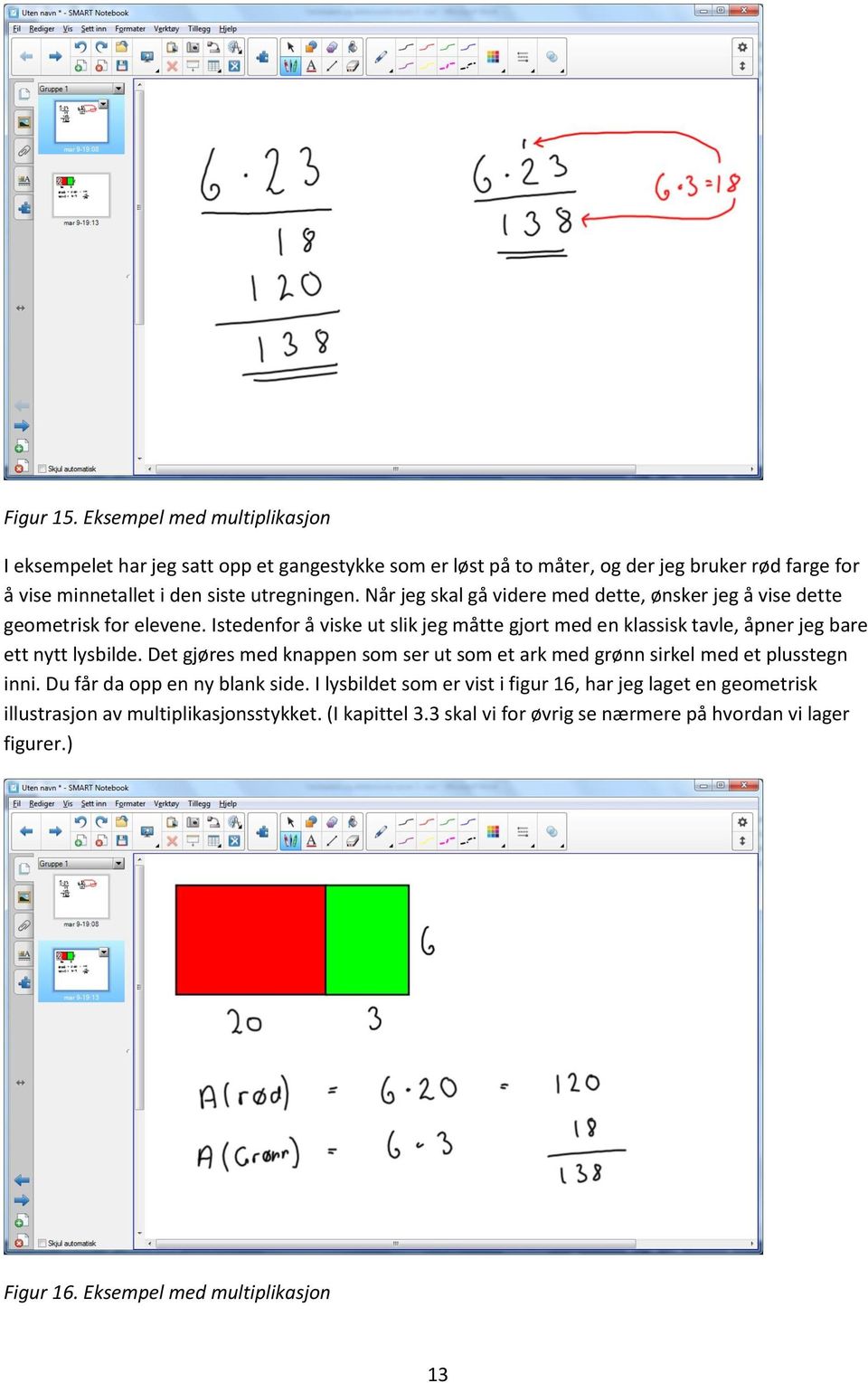 Når jeg skal gå videre med dette, ønsker jeg å vise dette geometrisk for elevene.