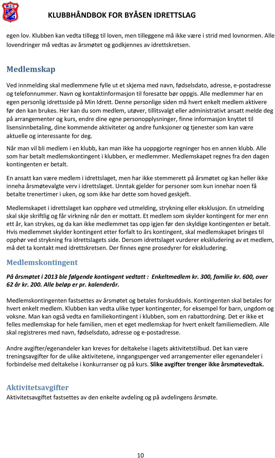 Alle medlemmer har en egen personlig idrettsside på Min Idrett. Denne personlige siden må hvert enkelt medlem aktivere før den kan brukes.