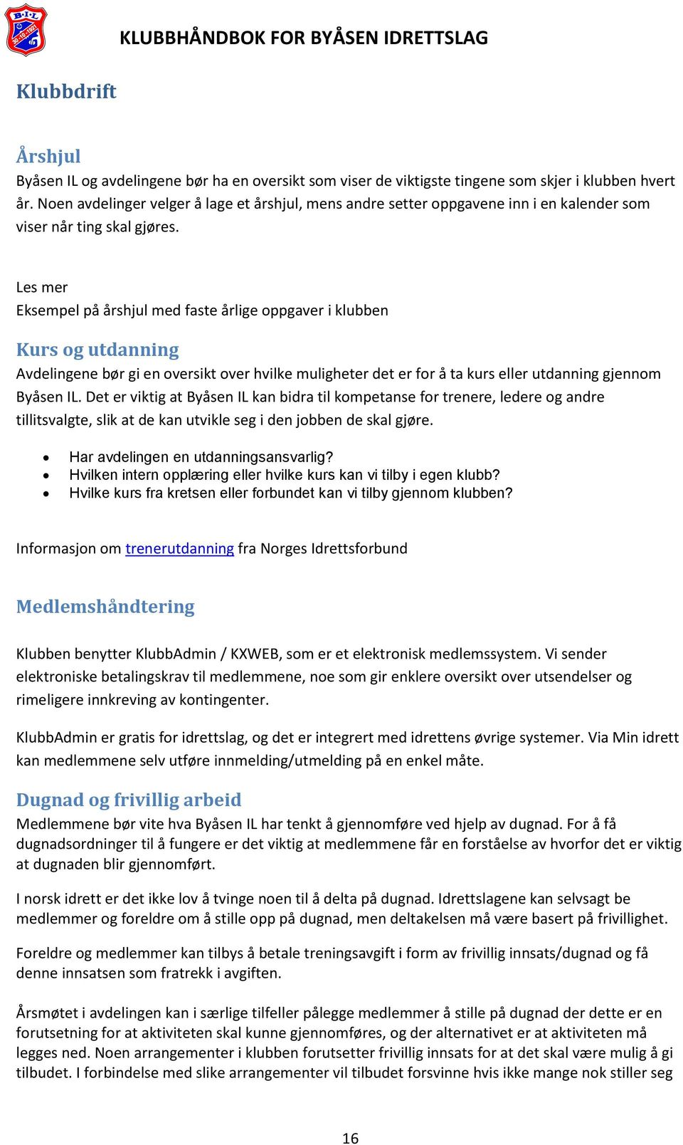 Eksempel på årshjul med faste årlige oppgaver i klubben Kurs og utdanning Avdelingene bør gi en oversikt over hvilke muligheter det er for å ta kurs eller utdanning gjennom Byåsen IL.