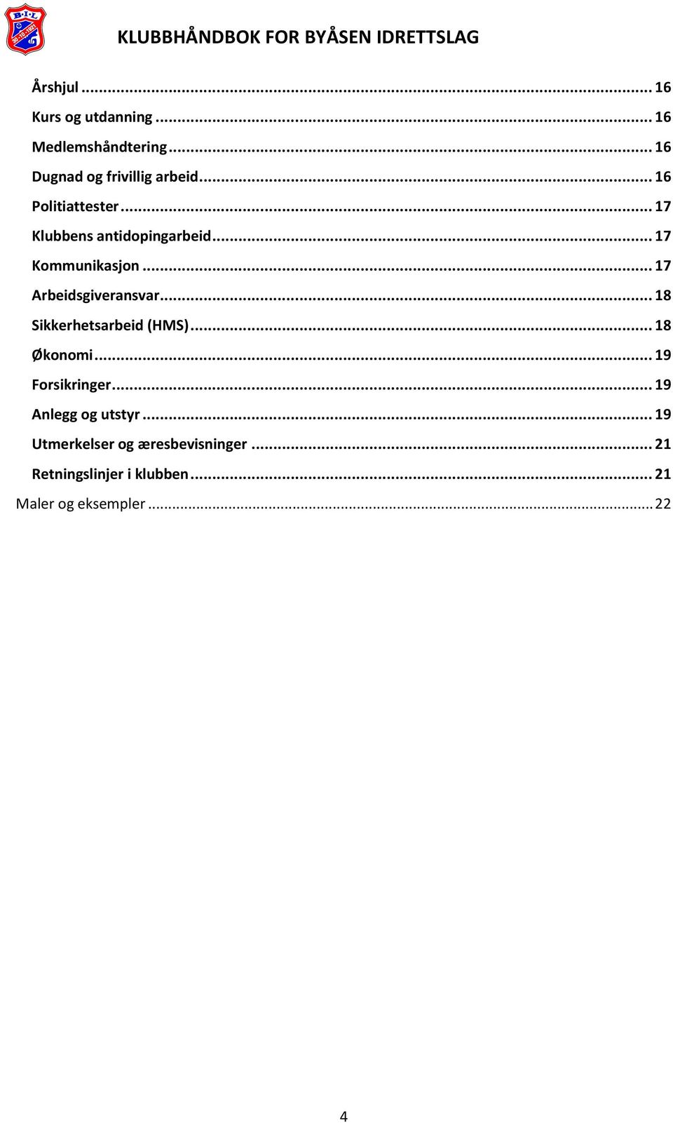 .. 17 Arbeidsgiveransvar... 18 Sikkerhetsarbeid (HMS)... 18 Økonomi... 19 Forsikringer.