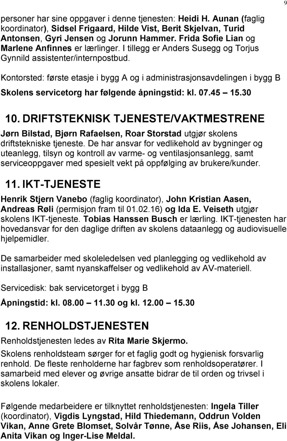 Kontorsted: første etasje i bygg A og i administrasjonsavdelingen i bygg B Skolens servicetorg har følgende åpningstid: kl. 07.45 15.30 10.