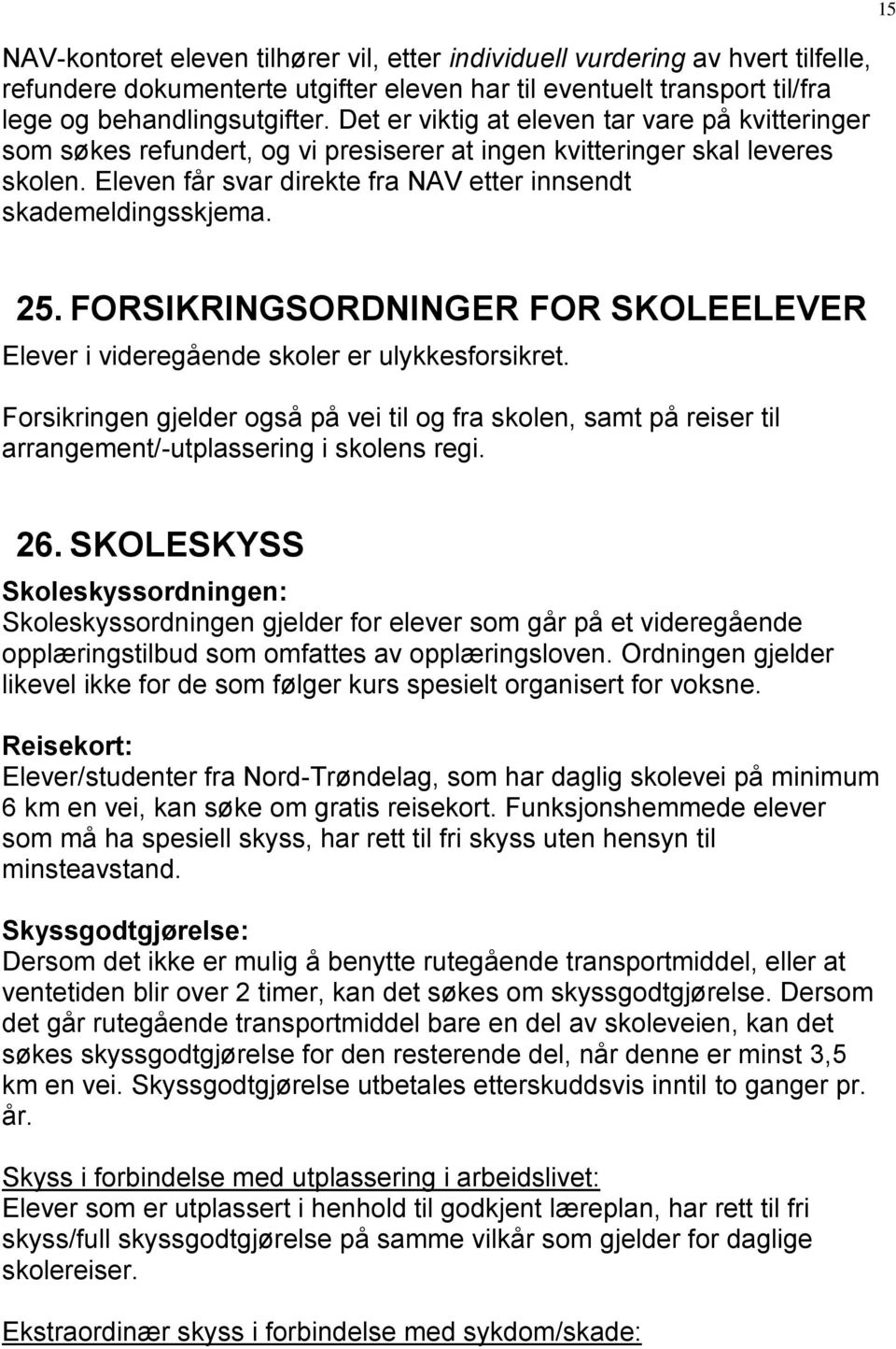 15 25. FORSIKRINGSORDNINGER FOR SKOLEELEVER Elever i videregående skoler er ulykkesforsikret.