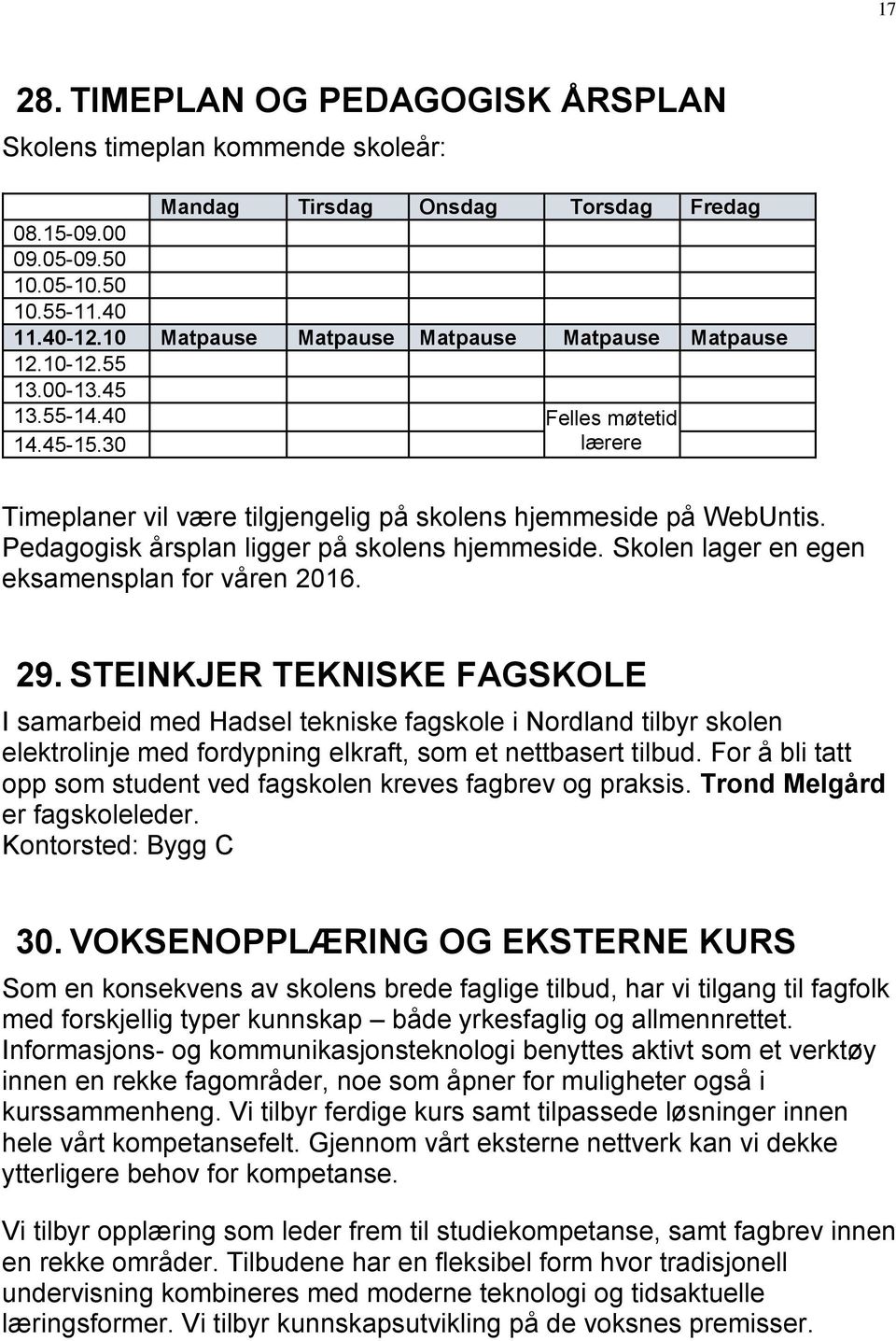 Pedagogisk årsplan ligger på skolens hjemmeside. Skolen lager en egen eksamensplan for våren 2016. 29.