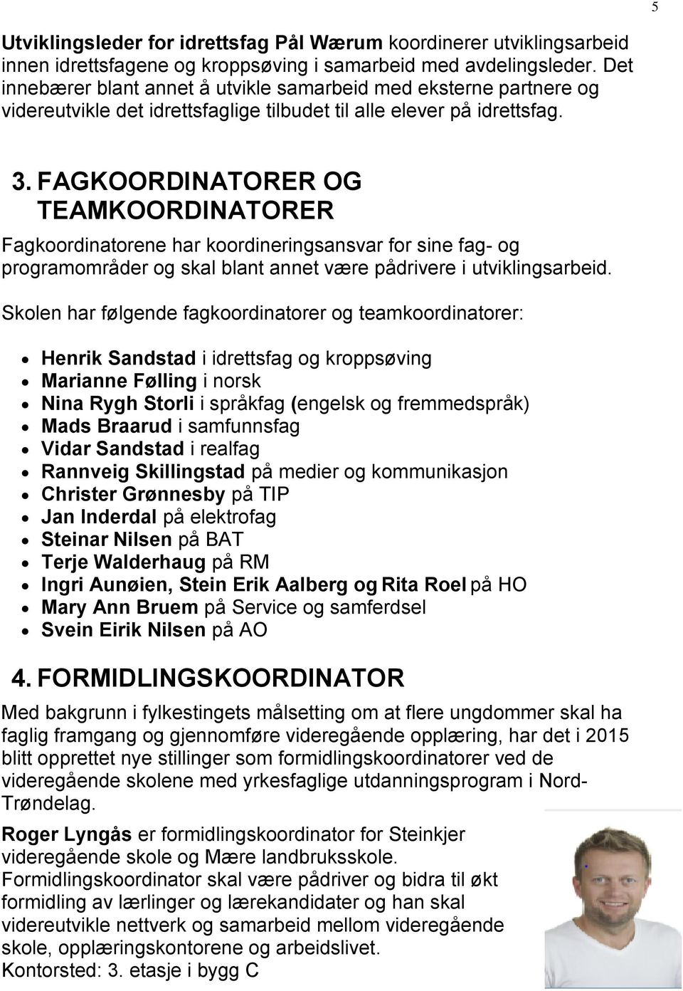 FAGKOORDINATORER OG TEAMKOORDINATORER Fagkoordinatorene har koordineringsansvar for sine fag- og programområder og skal blant annet være pådrivere i utviklingsarbeid.