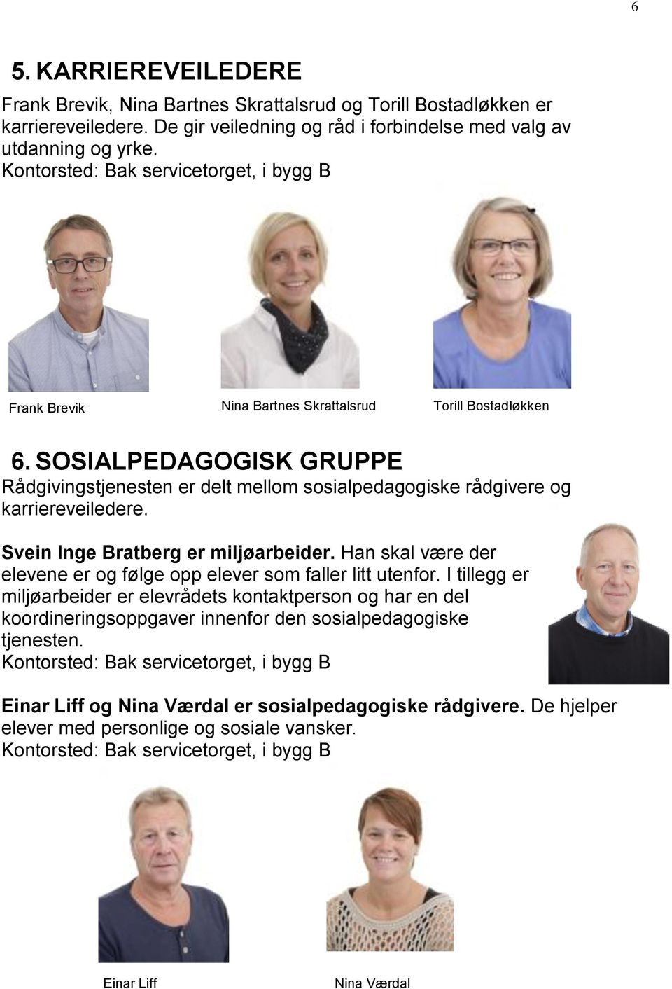 SOSIALPEDAGOGISK GRUPPE Rådgivingstjenesten er delt mellom sosialpedagogiske rådgivere og karriereveiledere. Svein Inge Bratberg er miljøarbeider.