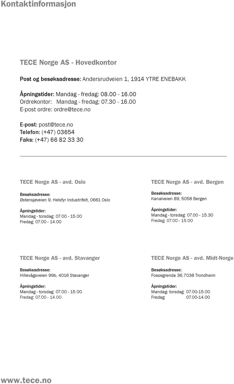 Oslo Besøksadresse: Østensjøveien 9, Helsfyr Industrifelt, 0661 Oslo Åpningstider: Mandag - torsdag: 07.00-15.00 Fredag: 07.00-14.00 TECE Norge AS - avd.