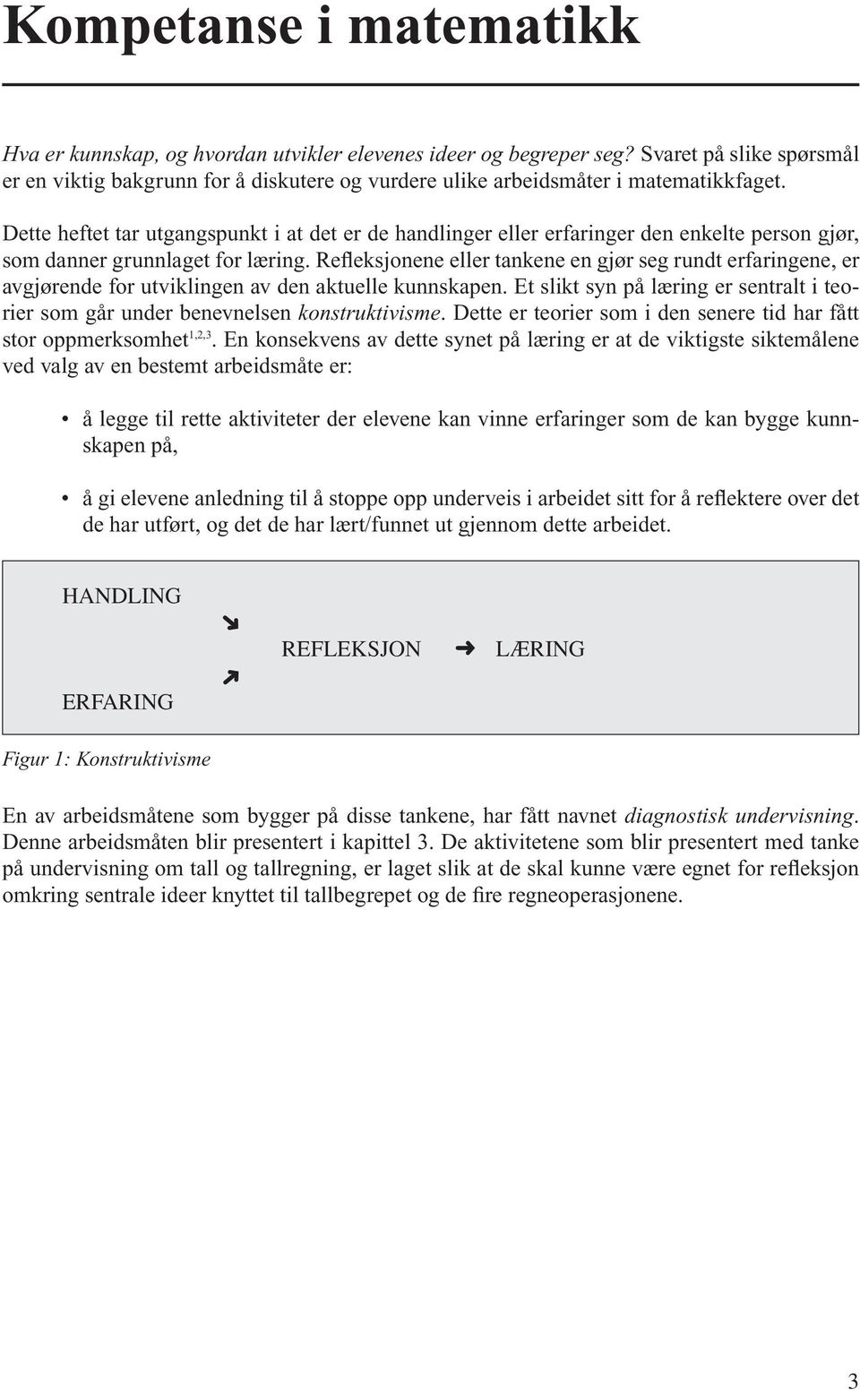 Dette heftet tar utgangspunkt i at det er de handlinger eller erfaringer den enkelte person gjør, som danner grunnlaget for læring.