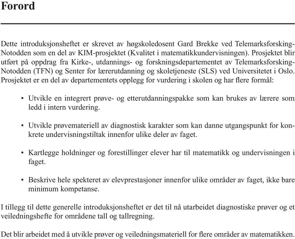 Prosjektet er en del av departementets opplegg for vurdering i skolen og har flere formål: Utvikle en integrert prøve- og etterutdanningspakke som kan brukes av lærere som ledd i intern vurdering.