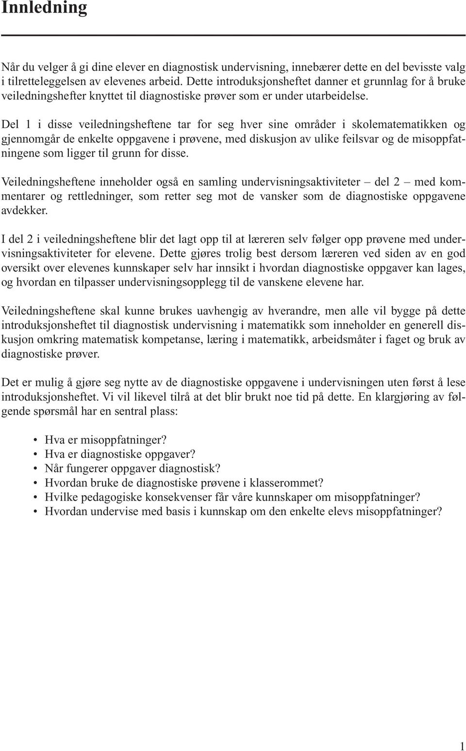 Del 1 i disse veiledningsheftene tar for seg hver sine områder i skolematematikken og gjennomgår de enkelte oppgavene i prøvene, med diskusjon av ulike feilsvar og de misoppfatningene som ligger til