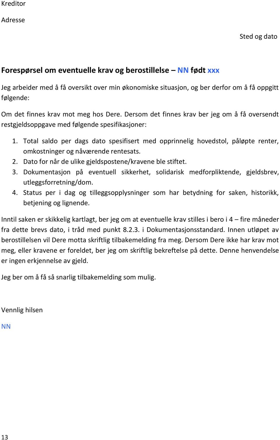 Total saldo per dags dato spesifisert med opprinnelig hovedstol, påløpte renter, omkostninger og nåværende rentesats. 2. Dato for når de ulike gjeldspostene/kravene ble stiftet. 3.