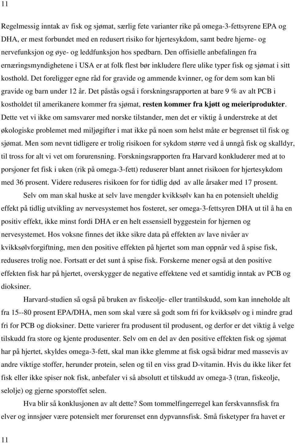 Det foreligger egne råd for gravide og ammende kvinner, og for dem som kan bli gravide og barn under 12 år.