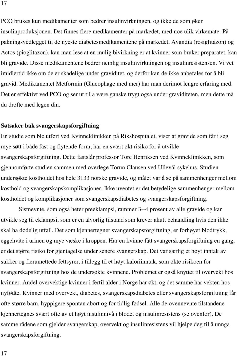 gravide. Disse medikamentene bedrer nemlig insulinvirkningen og insulinresistensen. Vi vet imidlertid ikke om de er skadelige under graviditet, og derfor kan de ikke anbefales for å bli gravid.