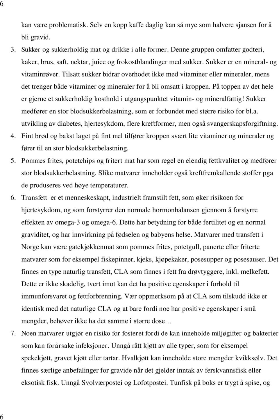 Tilsatt sukker bidrar overhodet ikke med vitaminer eller mineraler, mens det trenger både vitaminer og mineraler for å bli omsatt i kroppen.